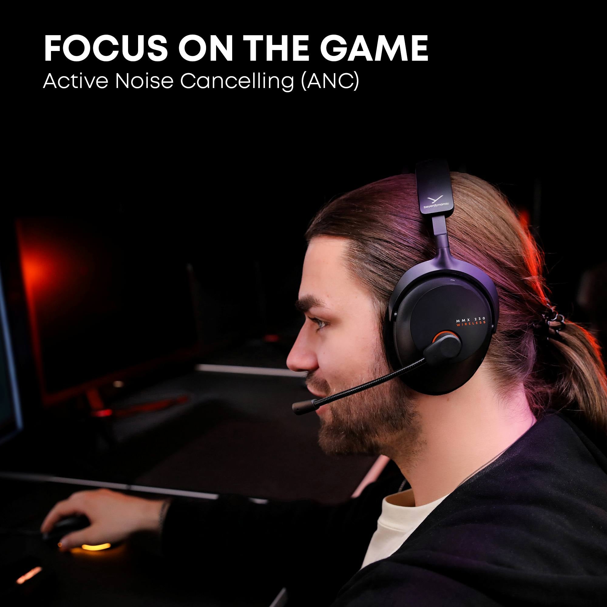Immerse yourself – and shut everything else out. Active Noise Cancelling (ANC) filters out distractions and background noise, allowing you to
focus entirely on your game.