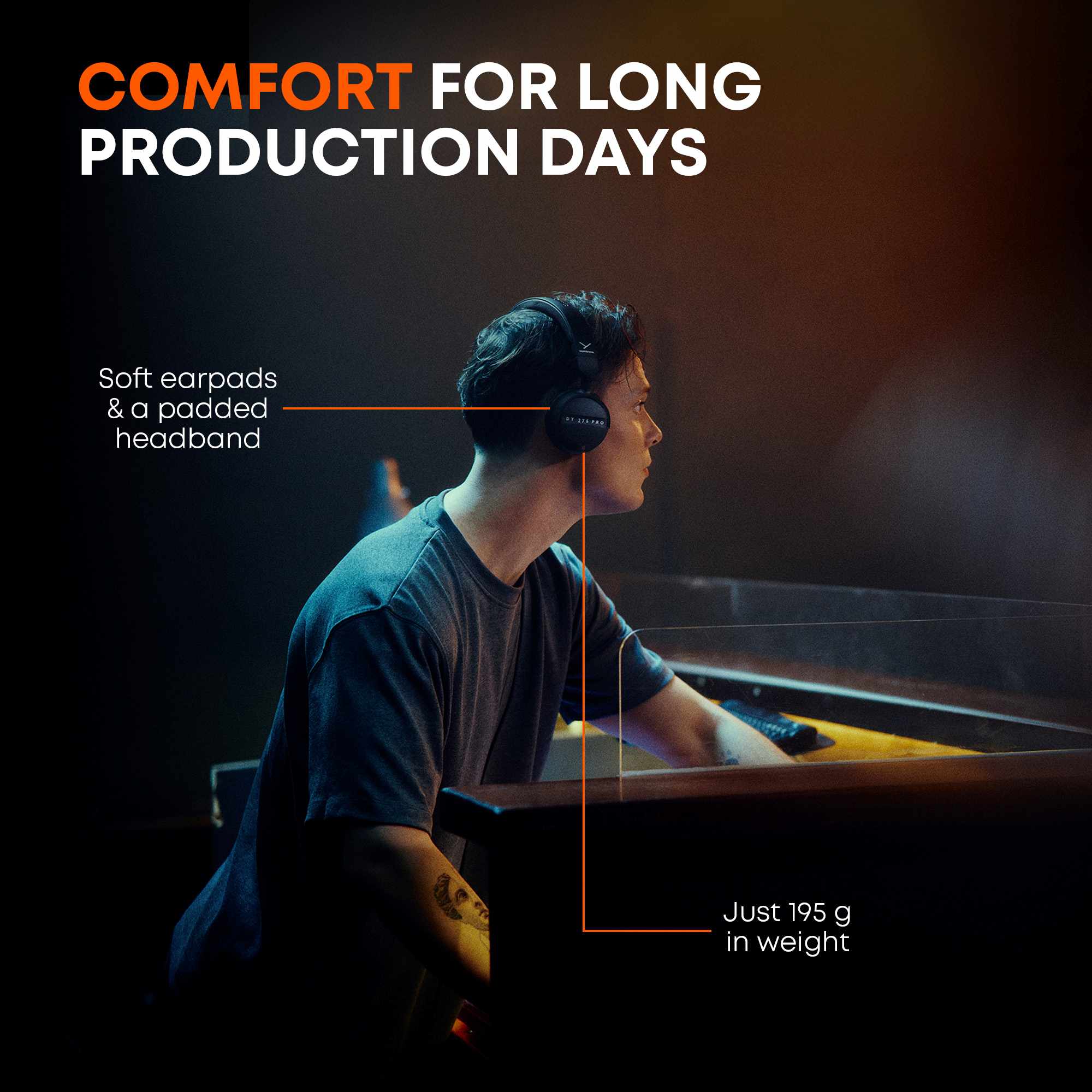 Soft earpads & a padded headband' and 'Just 195 g in weight.' The DT 275 PRO Headphone  for COMFORT & LONG PRODUCTION DAYS.